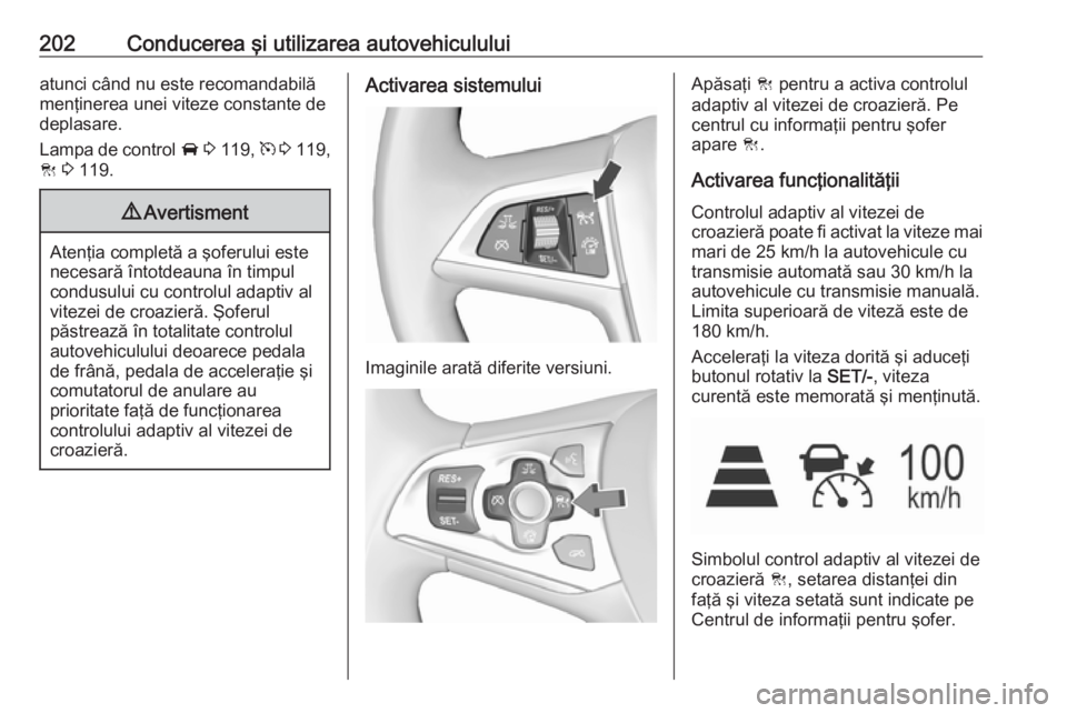 OPEL ASTRA K 2018.5 Manual de utilizare (in Romanian) 202Conducerea şi utilizarea autovehicululuiatunci când nu este recomandabilămenţinerea unei viteze constante de
deplasare.
Lampa de control A 3 119 , m 3 119,
C 3 119.9 Avertisment
Atenţia OPEL ASTRA K 2018.5 Manual de utilizare (in Romanian) 202Conducerea şi utilizarea autovehicululuiatunci când nu este recomandabilămenţinerea unei viteze constante de
deplasare.
Lampa de control A 3 119 , m 3 119,
C 3 119.9 Avertisment
Atenţia