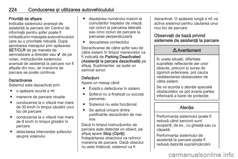 OPEL ASTRA K 2018.5  Manual de utilizare (in Romanian) 224Conducerea şi utilizarea autovehicululuiPriorităţi de afişare
Indicaţia sistemului avansat de
asistenţă la parcare din Centrul de informaţii pentru şofer poate fi
inhibată prin mesajele a
