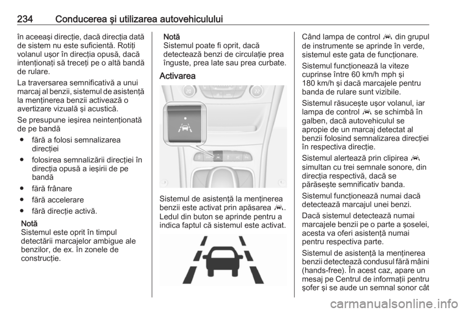 OPEL ASTRA K 2018.5 Manual de utilizare (in Romanian) 234Conducerea şi utilizarea autovehicululuiîn aceeaşi direcţie, dacă direcţia datăde sistem nu este suficientă. Rotiţi
volanul uşor în direcţia opusă, dacă intenţionaţi să treceţi pe OPEL ASTRA K 2018.5 Manual de utilizare (in Romanian) 234Conducerea şi utilizarea autovehicululuiîn aceeaşi direcţie, dacă direcţia datăde sistem nu este suficientă. Rotiţi
volanul uşor în direcţia opusă, dacă intenţionaţi să treceţi pe