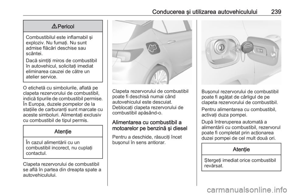 OPEL ASTRA K 2018.5 Manual de utilizare (in Romanian) Conducerea şi utilizarea autovehiculului2399Pericol
Combustibilul este inflamabil şi
exploziv. Nu fumaţi. Nu sunt
admise flăcări deschise sau
scântei.
Dacă simţiţi miros de combustibil în au OPEL ASTRA K 2018.5 Manual de utilizare (in Romanian) Conducerea şi utilizarea autovehiculului2399Pericol
Combustibilul este inflamabil şi
exploziv. Nu fumaţi. Nu sunt
admise flăcări deschise sau
scântei.
Dacă simţiţi miros de combustibil în au