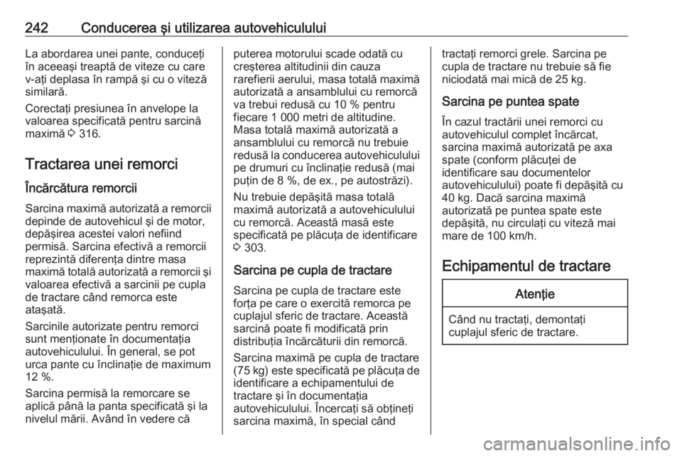 OPEL ASTRA K 2018.5 Manual de utilizare (in Romanian) 242Conducerea şi utilizarea autovehicululuiLa abordarea unei pante, conduceţi
în aceeaşi treaptă de viteze cu care
v-aţi deplasa în rampă şi cu o viteză
similară.
Corectaţi presiunea în a OPEL ASTRA K 2018.5 Manual de utilizare (in Romanian) 242Conducerea şi utilizarea autovehicululuiLa abordarea unei pante, conduceţi
în aceeaşi treaptă de viteze cu care
v-aţi deplasa în rampă şi cu o viteză
similară.
Corectaţi presiunea în a
