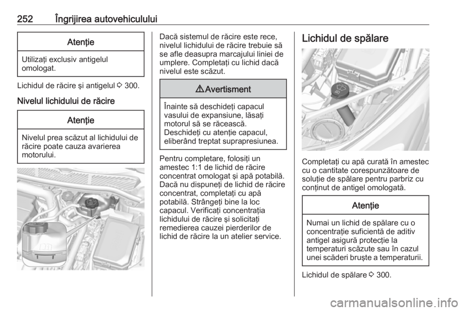 OPEL ASTRA K 2018.5 Manual de utilizare (in Romanian) 252Îngrijirea autovehicululuiAtenţie
Utilizaţi exclusiv antigelulomologat.
Lichidul de răcire şi antigelul 3 300.
Nivelul lichidului de răcire
Atenţie
Nivelul prea scăzut al lichidului de ră OPEL ASTRA K 2018.5 Manual de utilizare (in Romanian) 252Îngrijirea autovehicululuiAtenţie
Utilizaţi exclusiv antigelulomologat.
Lichidul de răcire şi antigelul 3 300.
Nivelul lichidului de răcire
Atenţie
Nivelul prea scăzut al lichidului de ră