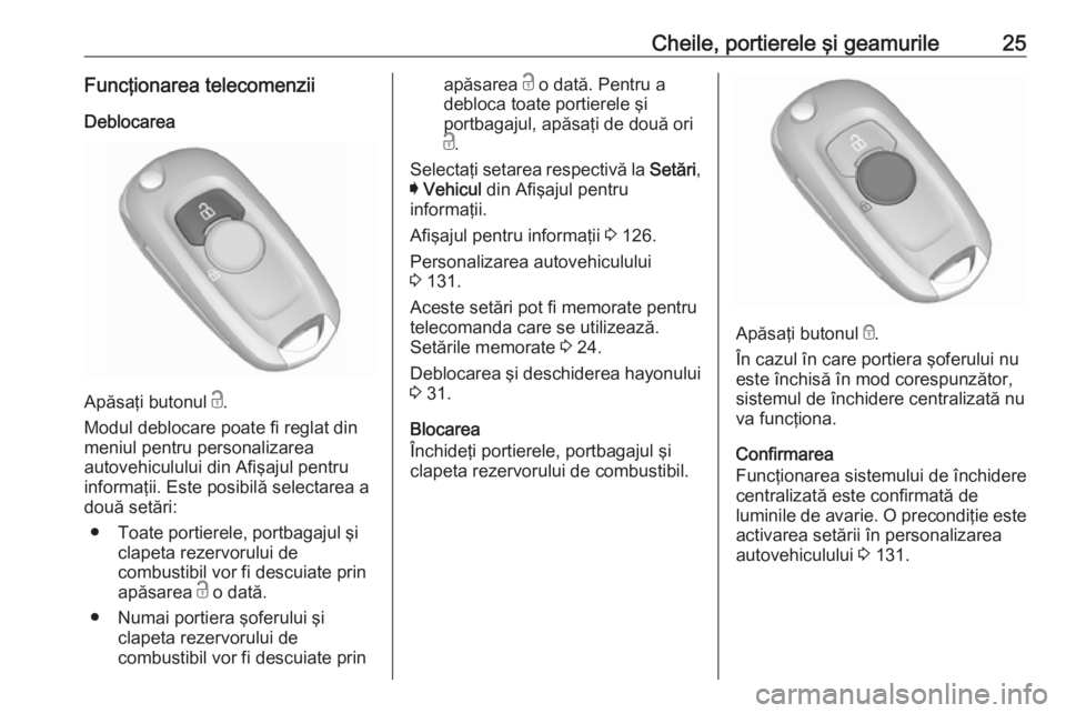 OPEL ASTRA K 2018.5  Manual de utilizare (in Romanian) Cheile, portierele şi geamurile25Funcţionarea telecomenziiDeblocarea
Apăsaţi butonul  c.
Modul deblocare poate fi reglat din
meniul pentru personalizarea
autovehiculului din Afişajul pentru
infor