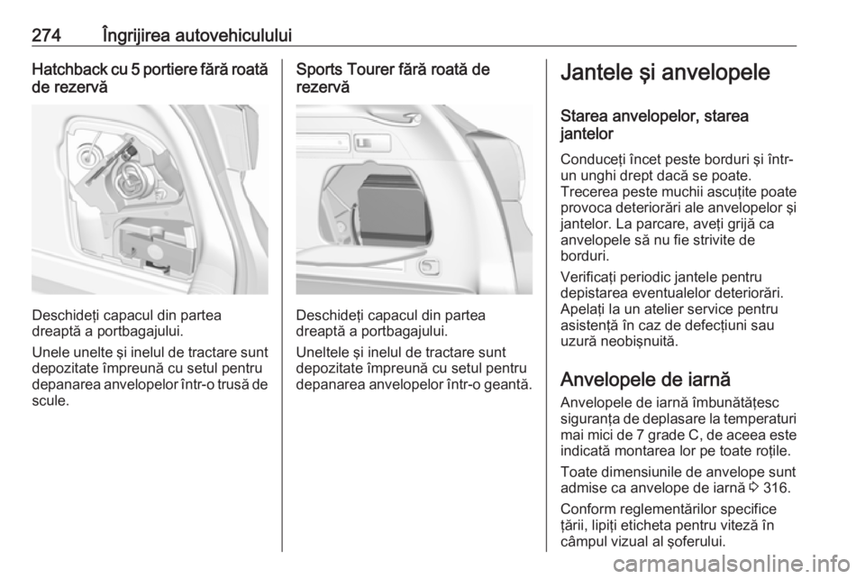 OPEL ASTRA K 2018.5 Manual de utilizare (in Romanian) 274Îngrijirea autovehicululuiHatchback cu 5 portiere fără roatăde rezervă
Deschideţi capacul din partea
dreaptă a portbagajului.
Unele unelte şi inelul de tractare sunt
depozitate împreună c OPEL ASTRA K 2018.5 Manual de utilizare (in Romanian) 274Îngrijirea autovehicululuiHatchback cu 5 portiere fără roatăde rezervă
Deschideţi capacul din partea
dreaptă a portbagajului.
Unele unelte şi inelul de tractare sunt
depozitate împreună c