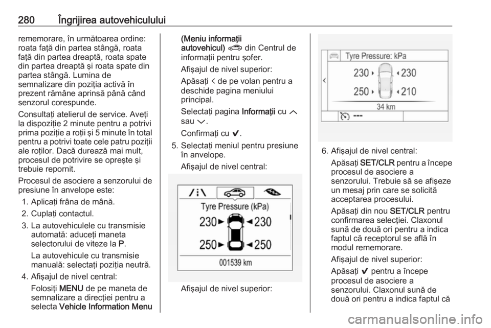 OPEL ASTRA K 2018.5 Manual de utilizare (in Romanian) 280Îngrijirea autovehicululuirememorare, în următoarea ordine:
roata faţă din partea stângă, roata
faţă din partea dreaptă, roata spate
din partea dreaptă şi roata spate din
partea stâng OPEL ASTRA K 2018.5 Manual de utilizare (in Romanian) 280Îngrijirea autovehicululuirememorare, în următoarea ordine:
roata faţă din partea stângă, roata
faţă din partea dreaptă, roata spate
din partea dreaptă şi roata spate din
partea stâng