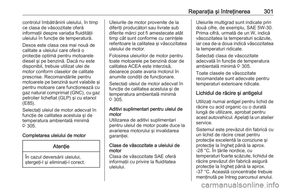 OPEL ASTRA K 2018.5 Manual de utilizare (in Romanian) Reparaţia şi întreţinerea301controlul îmbătrânirii uleiului, în timp
ce clasa de vâscozitate oferă
informaţii despre variaţia fluidităţii
uleiului în funcţie de temperatură.
Dexos est OPEL ASTRA K 2018.5 Manual de utilizare (in Romanian) Reparaţia şi întreţinerea301controlul îmbătrânirii uleiului, în timp
ce clasa de vâscozitate oferă
informaţii despre variaţia fluidităţii
uleiului în funcţie de temperatură.
Dexos est