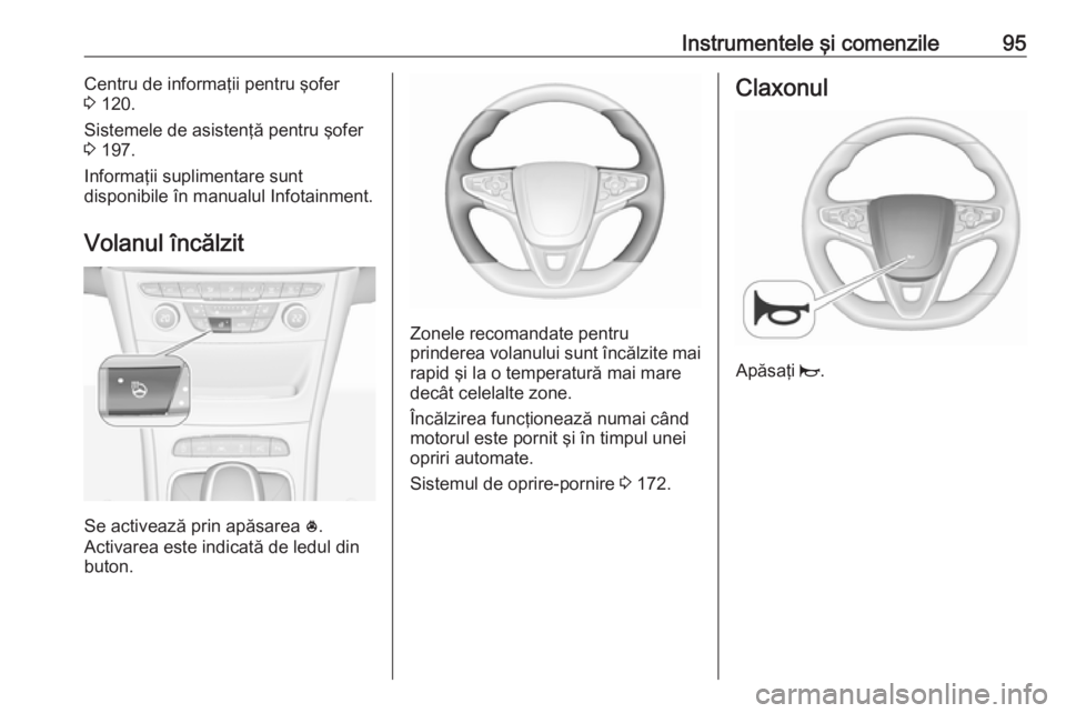 OPEL ASTRA K 2018.5  Manual de utilizare (in Romanian) Instrumentele şi comenzile95Centru de informaţii pentru şofer
3  120.
Sistemele de asistenţă pentru şofer
3  197.
Informaţii suplimentare sunt
disponibile în manualul Infotainment.
Volanul în
