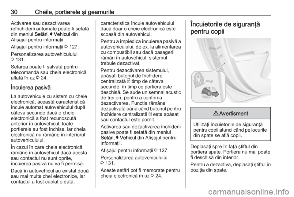 OPEL ASTRA K 2018.75  Manual de utilizare (in Romanian) 30Cheile, portierele şi geamurileActivarea sau dezactivarea
reînchiderii automate poate fi setată
din meniul  Setări, I Vehicul  din
Afişajul pentru informaţii.
Afişajul pentru informaţii  3 1