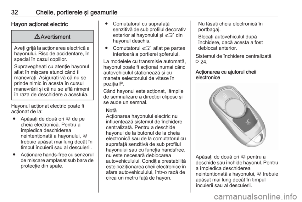 OPEL ASTRA K 2018.75  Manual de utilizare (in Romanian) 32Cheile, portierele şi geamurileHayon acţionat electric9Avertisment
Aveţi grijă la acţionarea electrică a
hayonului. Risc de accidentare, în special în cazul copiilor.
Supravegheaţi cu aten�