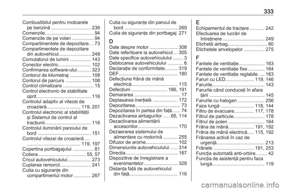 OPEL ASTRA K 2018.75 Manual de utilizare (in Romanian) 333Combustibilul pentru motoarelepe benzină ............................. 236
Comenzile..................................... 94
Comenzile de pe volan ................94
Compartimentele de depozitar OPEL ASTRA K 2018.75 Manual de utilizare (in Romanian) 333Combustibilul pentru motoarelepe benzină ............................. 236
Comenzile..................................... 94
Comenzile de pe volan ................94
Compartimentele de depozitar