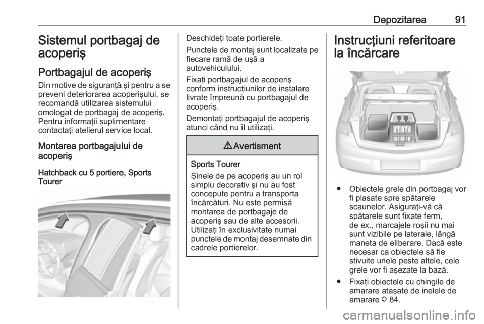 OPEL ASTRA K 2018.75 Manual de utilizare (in Romanian) Depozitarea91Sistemul portbagaj de
acoperiş
Portbagajul de acoperiş
Din motive de siguranţă şi pentru a se preveni deteriorarea acoperişului, se
recomandă utilizarea sistemului
omologat de port OPEL ASTRA K 2018.75 Manual de utilizare (in Romanian) Depozitarea91Sistemul portbagaj de
acoperiş
Portbagajul de acoperiş
Din motive de siguranţă şi pentru a se preveni deteriorarea acoperişului, se
recomandă utilizarea sistemului
omologat de port