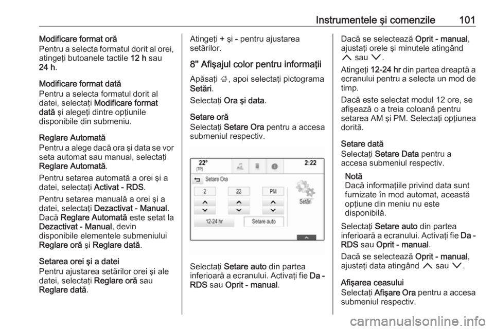 OPEL ASTRA K 2019 Manual de utilizare (in Romanian) Instrumentele şi comenzile101Modificare format oră
Pentru a selecta formatul dorit al orei,
atingeţi butoanele tactile 12 h sau
24 h .
Modificare format dată
Pentru a selecta formatul dorit al
da OPEL ASTRA K 2019 Manual de utilizare (in Romanian) Instrumentele şi comenzile101Modificare format oră
Pentru a selecta formatul dorit al orei,
atingeţi butoanele tactile 12 h sau
24 h .
Modificare format dată
Pentru a selecta formatul dorit al
da
