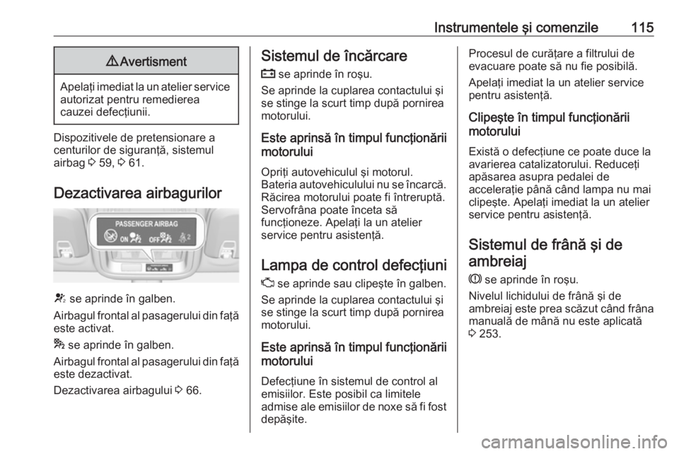 OPEL ASTRA K 2019 Manual de utilizare (in Romanian) Instrumentele şi comenzile1159Avertisment
Apelaţi imediat la un atelier service
autorizat pentru remedierea
cauzei defecţiunii.
Dispozitivele de pretensionare a
centurilor de siguranţă, sistemul
OPEL ASTRA K 2019 Manual de utilizare (in Romanian) Instrumentele şi comenzile1159Avertisment
Apelaţi imediat la un atelier service
autorizat pentru remedierea
cauzei defecţiunii.
Dispozitivele de pretensionare a
centurilor de siguranţă, sistemul