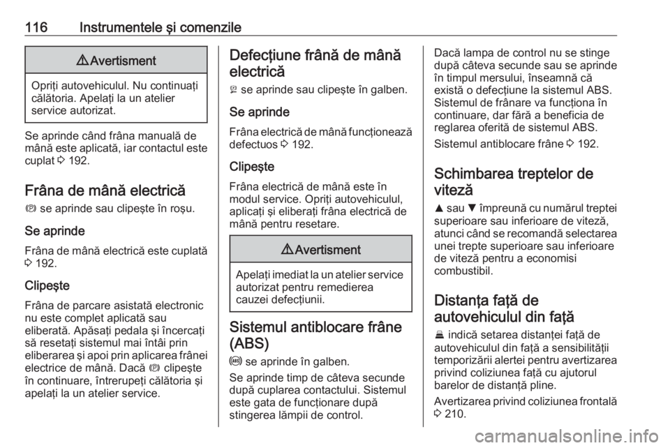 OPEL ASTRA K 2019 Manual de utilizare (in Romanian) 116Instrumentele şi comenzile9Avertisment
Opriţi autovehiculul. Nu continuaţi
călătoria. Apelaţi la un atelier
service autorizat.
Se aprinde când frâna manuală de mână este aplicată, iar c OPEL ASTRA K 2019 Manual de utilizare (in Romanian) 116Instrumentele şi comenzile9Avertisment
Opriţi autovehiculul. Nu continuaţi
călătoria. Apelaţi la un atelier
service autorizat.
Se aprinde când frâna manuală de mână este aplicată, iar c