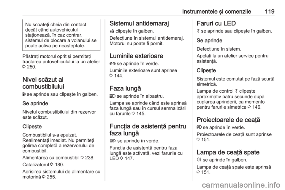 OPEL ASTRA K 2019 Manual de utilizare (in Romanian) Instrumentele şi comenzile119Nu scoateţi cheia din contact
decât când autovehiculul
staţionează, în caz contrar,
sistemul de blocare a volanului se
poate activa pe neaşteptate.
Păstraţi moto OPEL ASTRA K 2019 Manual de utilizare (in Romanian) Instrumentele şi comenzile119Nu scoateţi cheia din contact
decât când autovehiculul
staţionează, în caz contrar,
sistemul de blocare a volanului se
poate activa pe neaşteptate.
Păstraţi moto