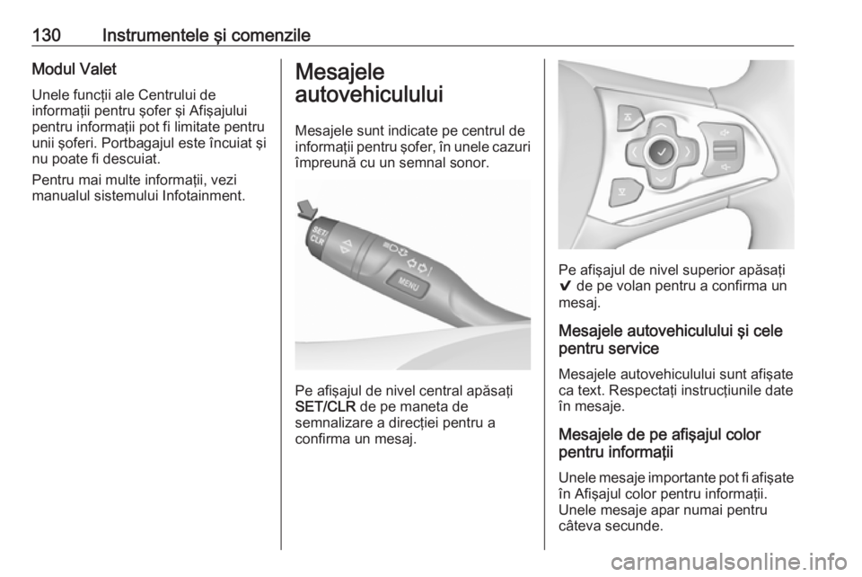 OPEL ASTRA K 2019 Manual de utilizare (in Romanian) 130Instrumentele şi comenzileModul ValetUnele funcţii ale Centrului de
informaţii pentru şofer şi Afişajului
pentru informaţii pot fi limitate pentru
unii şoferi. Portbagajul este încuiat şi OPEL ASTRA K 2019 Manual de utilizare (in Romanian) 130Instrumentele şi comenzileModul ValetUnele funcţii ale Centrului de
informaţii pentru şofer şi Afişajului
pentru informaţii pot fi limitate pentru
unii şoferi. Portbagajul este încuiat şi