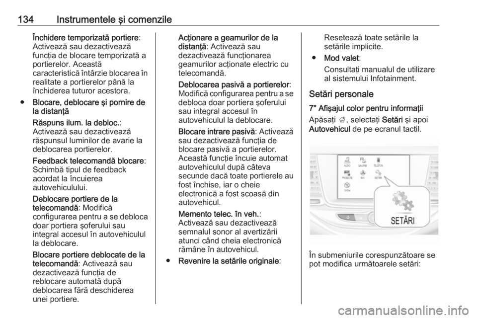 OPEL ASTRA K 2019 Manual de utilizare (in Romanian) 134Instrumentele şi comenzileÎnchidere temporizată portiere:
Activează sau dezactivează
funcţia de blocare temporizată a portierelor. Această
caracteristică întârzie blocarea în realitate OPEL ASTRA K 2019 Manual de utilizare (in Romanian) 134Instrumentele şi comenzileÎnchidere temporizată portiere:
Activează sau dezactivează
funcţia de blocare temporizată a portierelor. Această
caracteristică întârzie blocarea în realitate