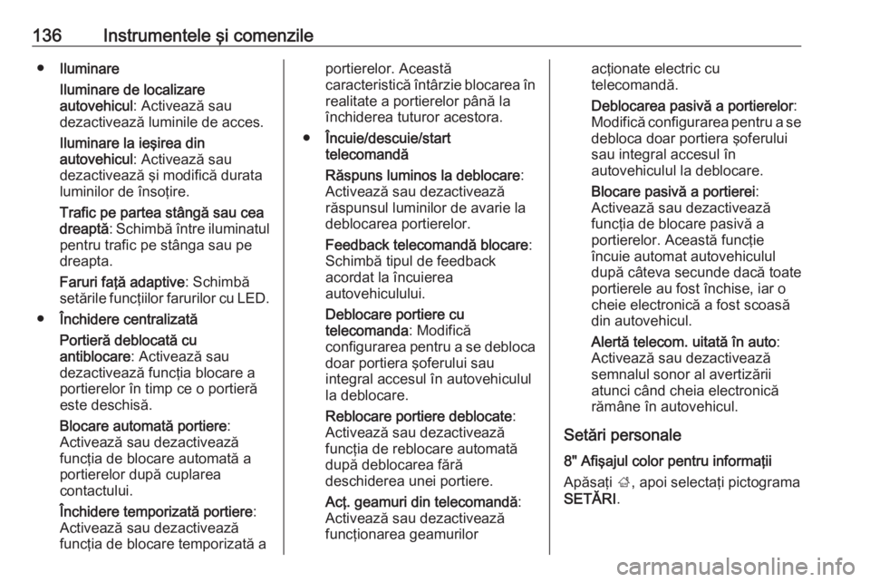 OPEL ASTRA K 2019 Manual de utilizare (in Romanian) 136Instrumentele şi comenzile●Iluminare
Iluminare de localizare
autovehicul : Activează sau
dezactivează luminile de acces.
Iluminare la ieşirea din
autovehicul : Activează sau
dezactivează ş OPEL ASTRA K 2019 Manual de utilizare (in Romanian) 136Instrumentele şi comenzile●Iluminare
Iluminare de localizare
autovehicul : Activează sau
dezactivează luminile de acces.
Iluminare la ieşirea din
autovehicul : Activează sau
dezactivează ş