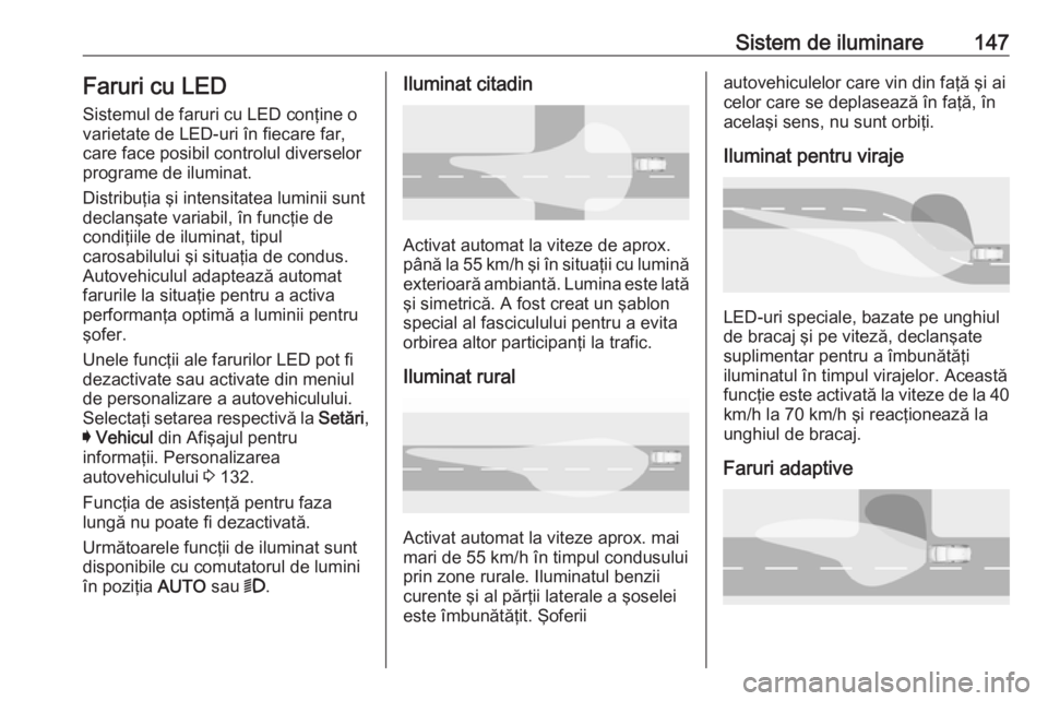 OPEL ASTRA K 2019 Manual de utilizare (in Romanian) Sistem de iluminare147Faruri cu LED
Sistemul de faruri cu LED conţine o varietate de LED-uri în fiecare far,
care face posibil controlul diverselor
programe de iluminat.
Distribuţia şi intensitate OPEL ASTRA K 2019 Manual de utilizare (in Romanian) Sistem de iluminare147Faruri cu LED
Sistemul de faruri cu LED conţine o varietate de LED-uri în fiecare far,
care face posibil controlul diverselor
programe de iluminat.
Distribuţia şi intensitate