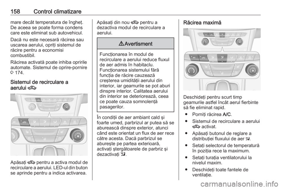 OPEL ASTRA K 2019 Manual de utilizare (in Romanian) 158Control climatizaremare decât temperatura de îngheţ.
De aceea se poate forma condens
care este eliminat sub autovehicul.
Dacă nu este necesară răcirea sau
uscarea aerului, opriţi sistemul de OPEL ASTRA K 2019 Manual de utilizare (in Romanian) 158Control climatizaremare decât temperatura de îngheţ.
De aceea se poate forma condens
care este eliminat sub autovehicul.
Dacă nu este necesară răcirea sau
uscarea aerului, opriţi sistemul de