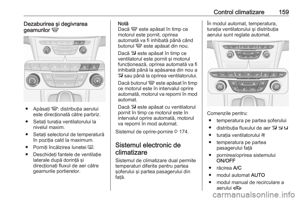 OPEL ASTRA K 2019 Manual de utilizare (in Romanian) Control climatizare159Dezaburirea şi degivrareageamurilor V
●
Apăsaţi V: distribuţia aerului
este direcţionată către parbriz.
● Setaţi turaţia ventilatorului la nivelul maxim.
● Seta OPEL ASTRA K 2019 Manual de utilizare (in Romanian) Control climatizare159Dezaburirea şi degivrareageamurilor V
●
Apăsaţi V: distribuţia aerului
este direcţionată către parbriz.
● Setaţi turaţia ventilatorului la nivelul maxim.
● Seta