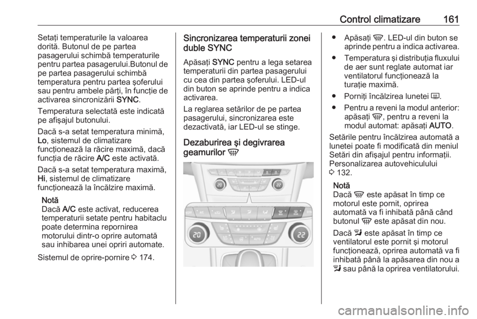 OPEL ASTRA K 2019 Manual de utilizare (in Romanian) Control climatizare161Setaţi temperaturile la valoarea
dorită. Butonul de pe partea
pasagerului schimbă temperaturile
pentru partea pasagerului.Butonul de
pe partea pasagerului schimbă
temperatura OPEL ASTRA K 2019 Manual de utilizare (in Romanian) Control climatizare161Setaţi temperaturile la valoarea
dorită. Butonul de pe partea
pasagerului schimbă temperaturile
pentru partea pasagerului.Butonul de
pe partea pasagerului schimbă
temperatura