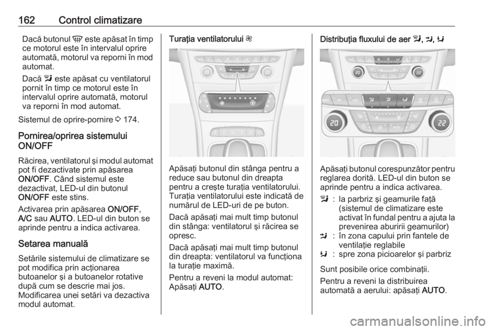 OPEL ASTRA K 2019 Manual de utilizare (in Romanian) 162Control climatizareDacă butonul V este apăsat în timp
ce motorul este în intervalul oprire
automată, motorul va reporni în mod
automat.
Dacă l este apăsat cu ventilatorul
pornit în timp c OPEL ASTRA K 2019 Manual de utilizare (in Romanian) 162Control climatizareDacă butonul V este apăsat în timp
ce motorul este în intervalul oprire
automată, motorul va reporni în mod
automat.
Dacă l este apăsat cu ventilatorul
pornit în timp c