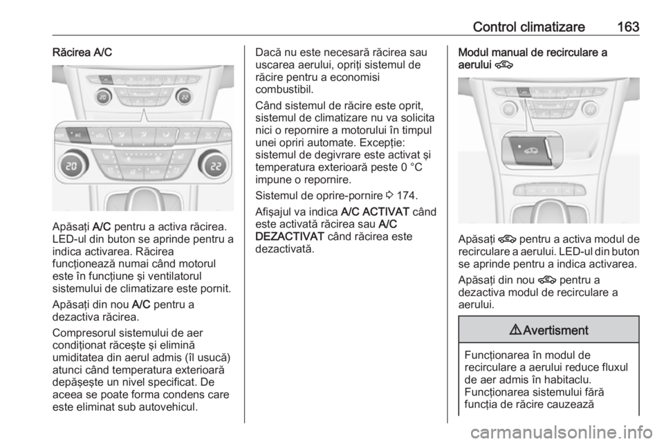 OPEL ASTRA K 2019 Manual de utilizare (in Romanian) Control climatizare163Răcirea A/C
Apăsaţi A/C pentru a activa răcirea.
LED-ul din buton se aprinde pentru a indica activarea. Răcirea
funcţionează numai când motorul
este în funcţiune şi ve OPEL ASTRA K 2019 Manual de utilizare (in Romanian) Control climatizare163Răcirea A/C
Apăsaţi A/C pentru a activa răcirea.
LED-ul din buton se aprinde pentru a indica activarea. Răcirea
funcţionează numai când motorul
este în funcţiune şi ve