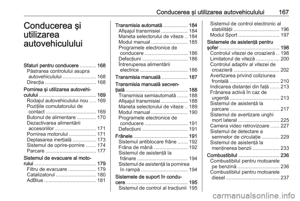 OPEL ASTRA K 2019 Manual de utilizare (in Romanian) Conducerea şi utilizarea autovehiculului167Conducerea şi
utilizarea
autovehicululuiSfaturi pentru conducere ...........168
Păstrarea controlului asupra autovehiculului ....................... 168
D OPEL ASTRA K 2019 Manual de utilizare (in Romanian) Conducerea şi utilizarea autovehiculului167Conducerea şi
utilizarea
autovehicululuiSfaturi pentru conducere ...........168
Păstrarea controlului asupra autovehiculului ....................... 168
D