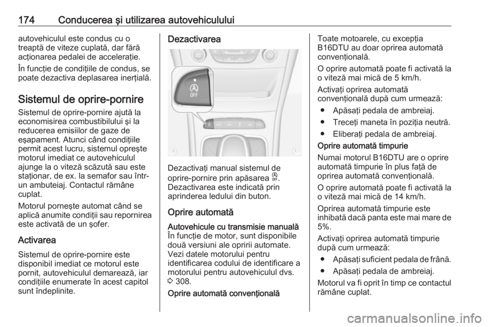 OPEL ASTRA K 2019 Manual de utilizare (in Romanian) 174Conducerea şi utilizarea autovehicululuiautovehiculul este condus cu o
treaptă de viteze cuplată, dar fără
acţionarea pedalei de acceleraţie.
În funcţie de condiţiile de condus, se
poate OPEL ASTRA K 2019 Manual de utilizare (in Romanian) 174Conducerea şi utilizarea autovehicululuiautovehiculul este condus cu o
treaptă de viteze cuplată, dar fără
acţionarea pedalei de acceleraţie.
În funcţie de condiţiile de condus, se
poate