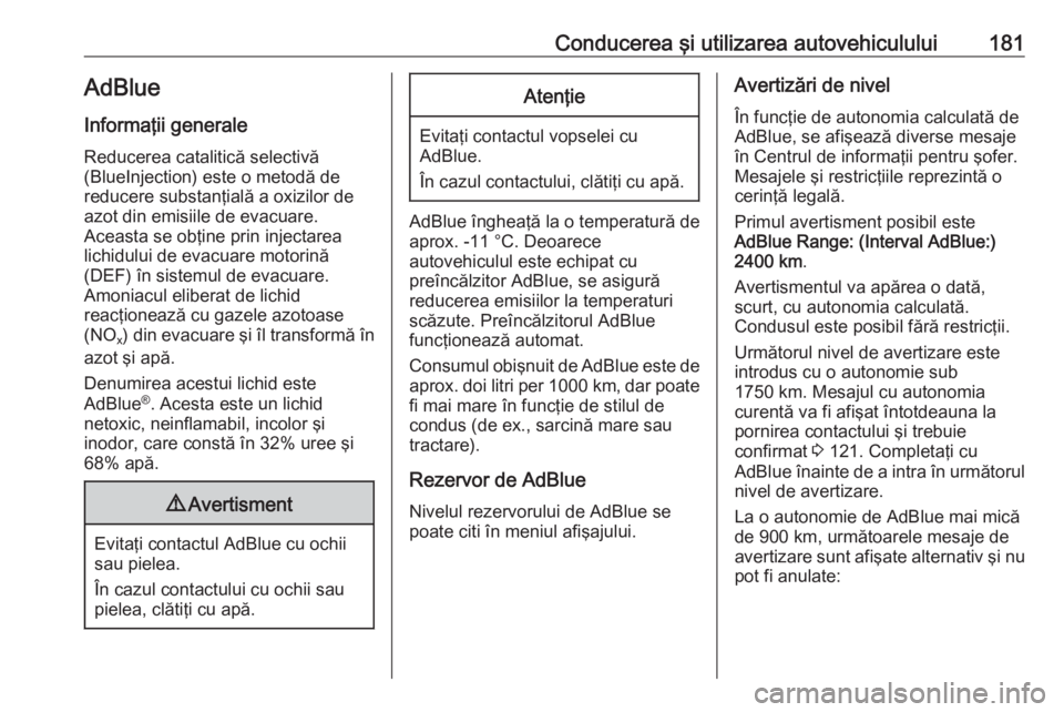 OPEL ASTRA K 2019 Manual de utilizare (in Romanian) Conducerea şi utilizarea autovehiculului181AdBlue
Informaţii generale Reducerea catalitică selectivă
(BlueInjection) este o metodă de
reducere substanţială a oxizilor de azot din emisiile de ev OPEL ASTRA K 2019 Manual de utilizare (in Romanian) Conducerea şi utilizarea autovehiculului181AdBlue
Informaţii generale Reducerea catalitică selectivă
(BlueInjection) este o metodă de
reducere substanţială a oxizilor de azot din emisiile de ev
