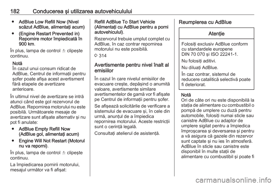 OPEL ASTRA K 2019 Manual de utilizare (in Romanian) 182Conducerea şi utilizarea autovehiculului●AdBlue Low Refill Now (Nivel
scăzut AdBlue, alimentaţi acum)
● (Engine Restart Prevented in)
Repornire motor împiedicată în
900 km .
În plus, lam OPEL ASTRA K 2019 Manual de utilizare (in Romanian) 182Conducerea şi utilizarea autovehiculului●AdBlue Low Refill Now (Nivel
scăzut AdBlue, alimentaţi acum)
● (Engine Restart Prevented in)
Repornire motor împiedicată în
900 km .
În plus, lam