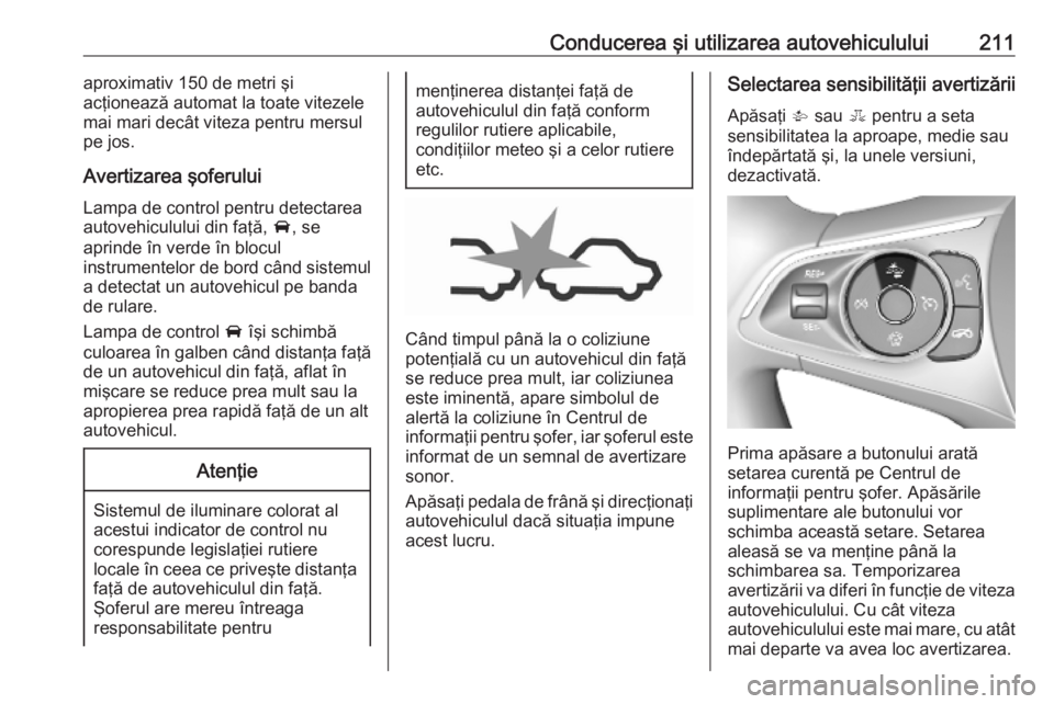 OPEL ASTRA K 2019 Manual de utilizare (in Romanian) Conducerea şi utilizarea autovehiculului211aproximativ 150 de metri şi
acţionează automat la toate vitezele
mai mari decât viteza pentru mersul
pe jos.
Avertizarea şoferului Lampa de control pen OPEL ASTRA K 2019 Manual de utilizare (in Romanian) Conducerea şi utilizarea autovehiculului211aproximativ 150 de metri şi
acţionează automat la toate vitezele
mai mari decât viteza pentru mersul
pe jos.
Avertizarea şoferului Lampa de control pen