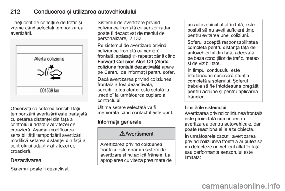 OPEL ASTRA K 2019 Manual de utilizare (in Romanian) 212Conducerea şi utilizarea autovehicululuiŢineţi cont de condiţiile de trafic şi
vreme când selectaţi temporizarea
avertizării.
Observaţi că setarea sensibilităţii
temporizării avertiză OPEL ASTRA K 2019 Manual de utilizare (in Romanian) 212Conducerea şi utilizarea autovehicululuiŢineţi cont de condiţiile de trafic şi
vreme când selectaţi temporizarea
avertizării.
Observaţi că setarea sensibilităţii
temporizării avertiză