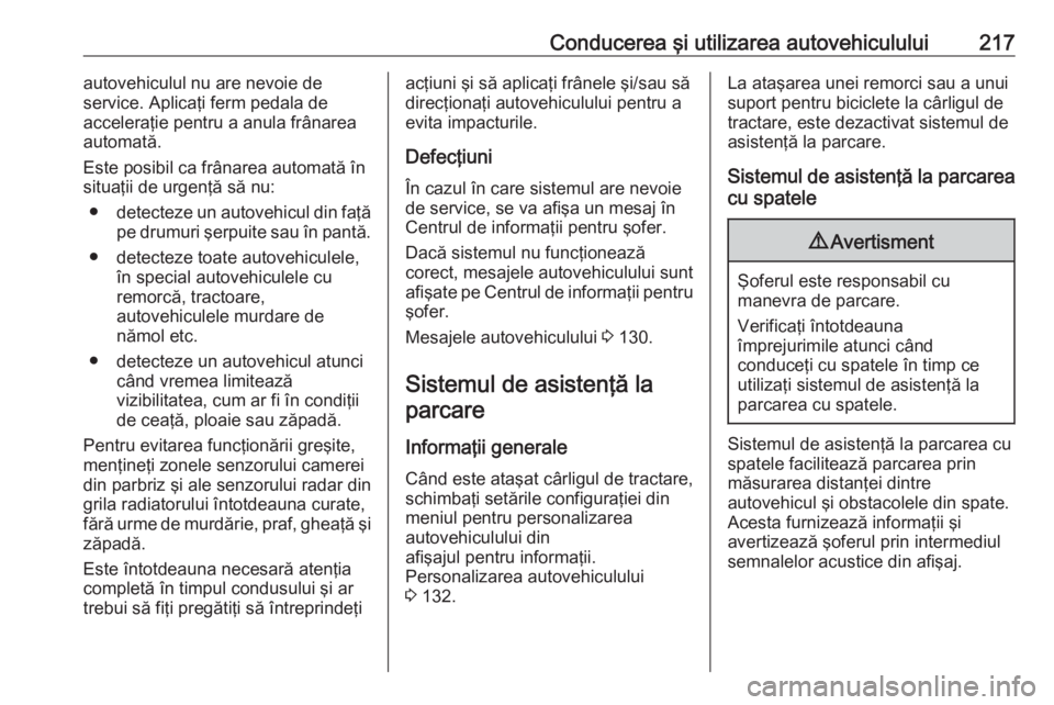 OPEL ASTRA K 2019 Manual de utilizare (in Romanian) Conducerea şi utilizarea autovehiculului217autovehiculul nu are nevoie de
service. Aplicaţi ferm pedala de
acceleraţie pentru a anula frânarea automată.
Este posibil ca frânarea automată în si OPEL ASTRA K 2019 Manual de utilizare (in Romanian) Conducerea şi utilizarea autovehiculului217autovehiculul nu are nevoie de
service. Aplicaţi ferm pedala de
acceleraţie pentru a anula frânarea automată.
Este posibil ca frânarea automată în si