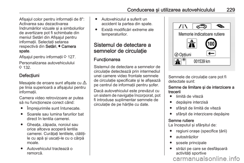 OPEL ASTRA K 2019 Manual de utilizare (in Romanian) Conducerea şi utilizarea autovehiculului229Afişajul color pentru informaţii de 8":
Activarea sau dezactivarea
îndrumărilor vizuale şi a simbolurilor
de avertizare pot fi schimbate din
meniul OPEL ASTRA K 2019 Manual de utilizare (in Romanian) Conducerea şi utilizarea autovehiculului229Afişajul color pentru informaţii de 8":
Activarea sau dezactivarea
îndrumărilor vizuale şi a simbolurilor
de avertizare pot fi schimbate din
meniul