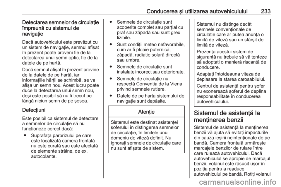 OPEL ASTRA K 2019 Manual de utilizare (in Romanian) Conducerea şi utilizarea autovehiculului233Detectarea semnelor de circulaţie
împreună cu sistemul de
navigaţie
Dacă autovehiculul este prevăzut cu
un sistem de navigaţie, semnul afişat
în pr OPEL ASTRA K 2019 Manual de utilizare (in Romanian) Conducerea şi utilizarea autovehiculului233Detectarea semnelor de circulaţie
împreună cu sistemul de
navigaţie
Dacă autovehiculul este prevăzut cu
un sistem de navigaţie, semnul afişat
în pr