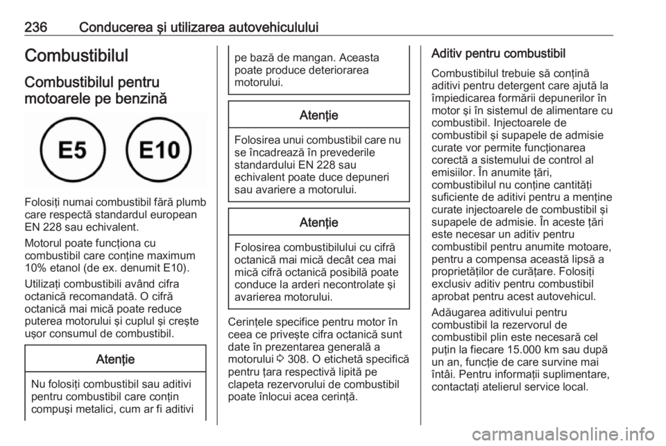 OPEL ASTRA K 2019  Manual de utilizare (in Romanian) 236Conducerea şi utilizarea autovehicululuiCombustibilulCombustibilul pentrumotoarele pe benzină
Folosiţi numai combustibil fără plumb
care respectă standardul european
EN 228 sau echivalent.
Mo