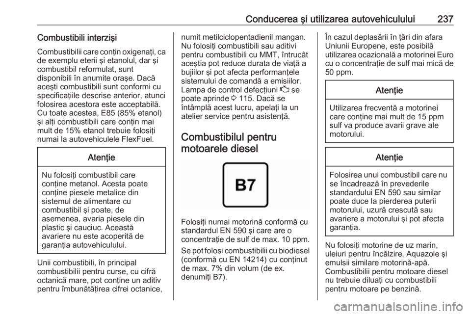 OPEL ASTRA K 2019  Manual de utilizare (in Romanian) Conducerea şi utilizarea autovehiculului237Combustibili interzişiCombustibilii care conţin oxigenaţi, ca
de exemplu eterii şi etanolul, dar şi
combustibil reformulat, sunt
disponibili în anumit
