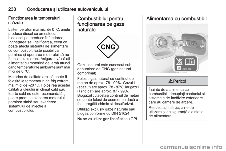OPEL ASTRA K 2019  Manual de utilizare (in Romanian) 238Conducerea şi utilizarea autovehicululuiFuncţionarea la temperaturi
scăzute
La temperaturi mai mici de 0 °C, unele produse diesel cu amestecuri
biodiesel pot produce înfundarea,
îngheţarea s