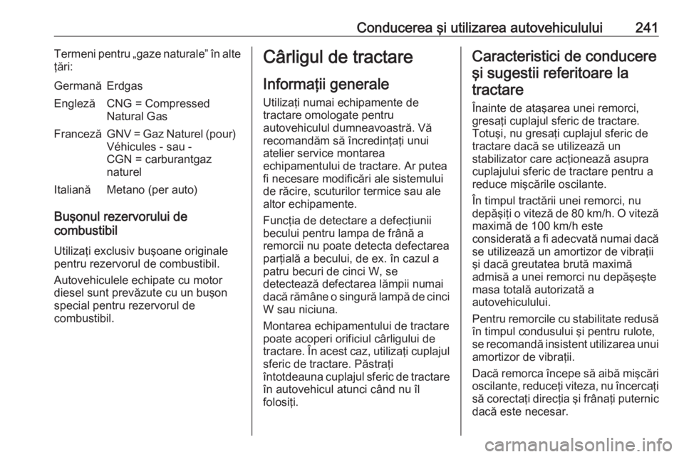 OPEL ASTRA K 2019  Manual de utilizare (in Romanian) Conducerea şi utilizarea autovehiculului241Termeni pentru „gaze naturale” în alte
ţări:GermanăErdgasEnglezăCNG = Compressed
Natural GasFrancezăGNV = Gaz Naturel (pour) Véhicules - sau -
CG