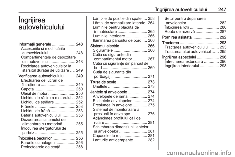 OPEL ASTRA K 2019  Manual de utilizare (in Romanian) Îngrijirea autovehiculului247Îngrijirea
autovehicululuiInformaţii generale .....................248
Accesoriile şi modificările autovehiculului ....................... 248
Compartimentele de depo