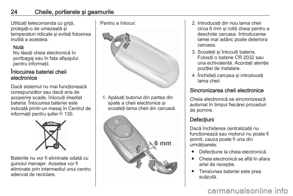 OPEL ASTRA K 2019  Manual de utilizare (in Romanian) 24Cheile, portierele şi geamurileUtilizaţi telecomanda cu grijă,
protejaţi-o de umezeală şi
temperaturi ridicate şi evitaţi folosirea inutilă a acesteia.
Notă
Nu lăsaţi cheia electronică 