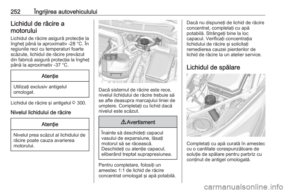 OPEL ASTRA K 2019  Manual de utilizare (in Romanian) 252Îngrijirea autovehicululuiLichidul de răcire amotorului
Lichidul de răcire asigură protecţie la
îngheţ până la aproximativ -28 °C. În
regiunile reci cu temperaturi foarte
scăzute, lichi OPEL ASTRA K 2019  Manual de utilizare (in Romanian) 252Îngrijirea autovehicululuiLichidul de răcire amotorului
Lichidul de răcire asigură protecţie la
îngheţ până la aproximativ -28 °C. În
regiunile reci cu temperaturi foarte
scăzute, lichi