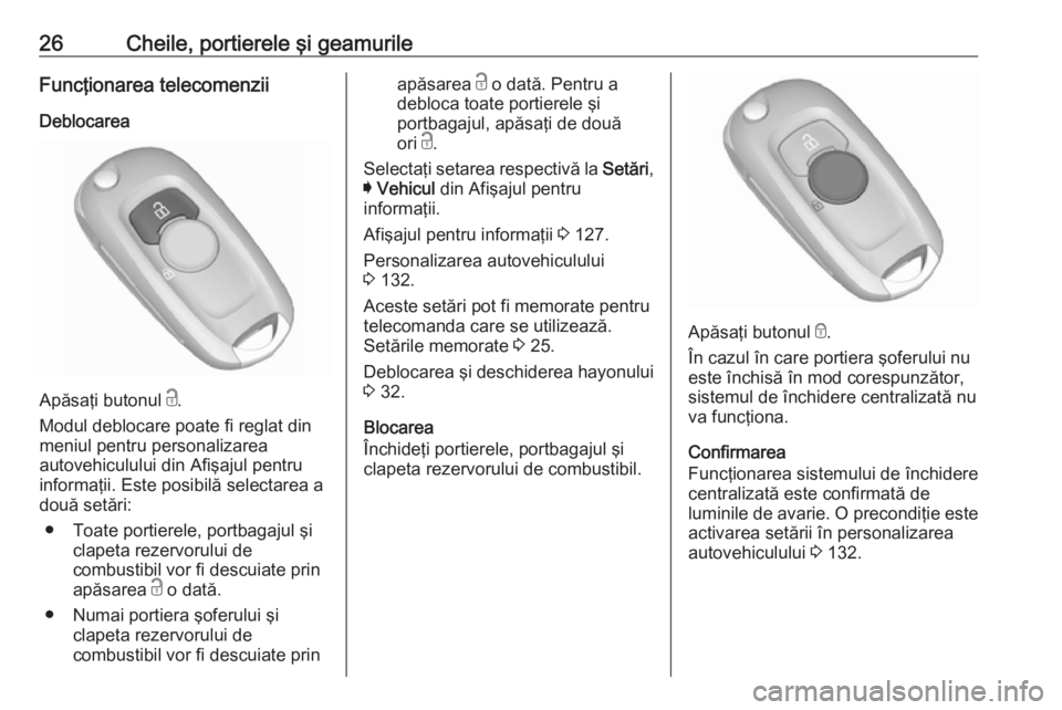 OPEL ASTRA K 2019  Manual de utilizare (in Romanian) 26Cheile, portierele şi geamurileFuncţionarea telecomenziiDeblocarea
Apăsaţi butonul  c.
Modul deblocare poate fi reglat din
meniul pentru personalizarea
autovehiculului din Afişajul pentru
infor