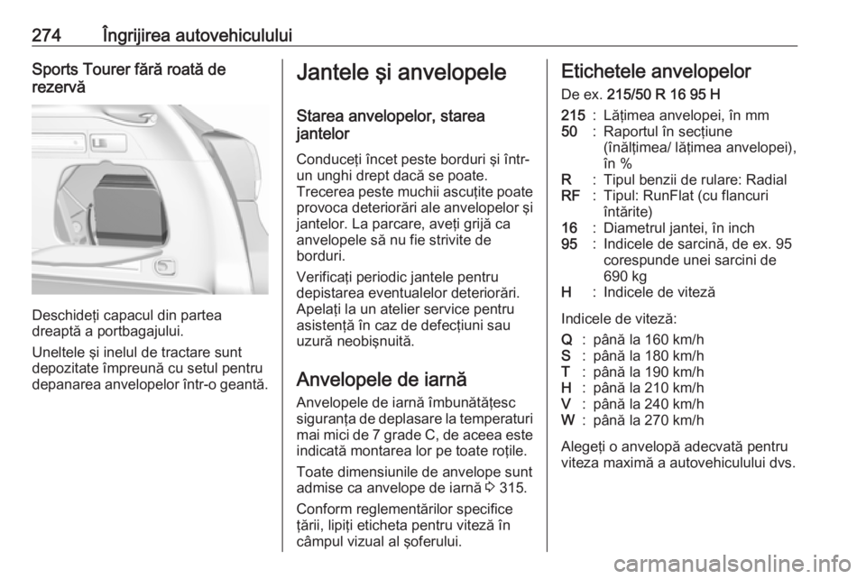 OPEL ASTRA K 2019 Manual de utilizare (in Romanian) 274Îngrijirea autovehicululuiSports Tourer fără roată de
rezervă
Deschideţi capacul din partea
dreaptă a portbagajului.
Uneltele şi inelul de tractare sunt
depozitate împreună cu setul pentr OPEL ASTRA K 2019 Manual de utilizare (in Romanian) 274Îngrijirea autovehicululuiSports Tourer fără roată de
rezervă
Deschideţi capacul din partea
dreaptă a portbagajului.
Uneltele şi inelul de tractare sunt
depozitate împreună cu setul pentr