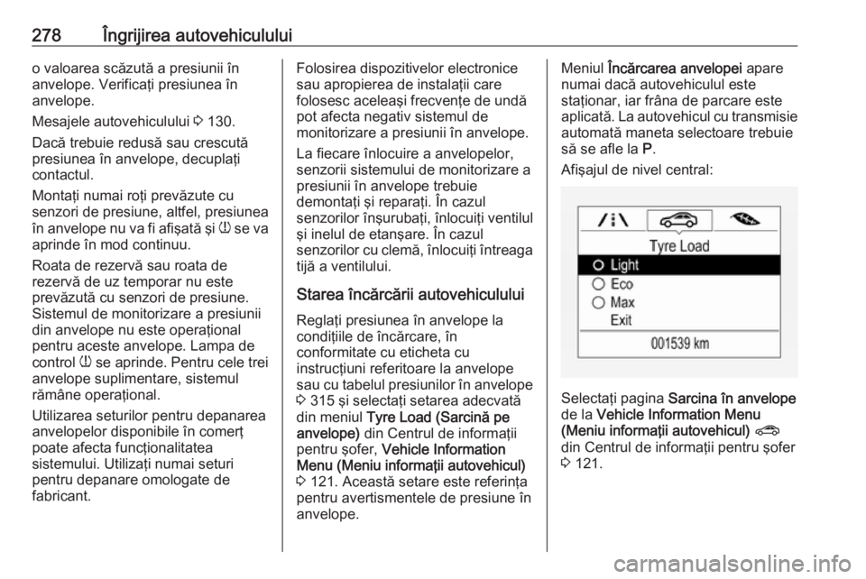 OPEL ASTRA K 2019 Manual de utilizare (in Romanian) 278Îngrijirea autovehicululuio valoarea scăzută a presiunii în
anvelope. Verificaţi presiunea în
anvelope.
Mesajele autovehiculului 3 130.
Dacă trebuie redusă sau crescută
presiunea în anve OPEL ASTRA K 2019 Manual de utilizare (in Romanian) 278Îngrijirea autovehicululuio valoarea scăzută a presiunii în
anvelope. Verificaţi presiunea în
anvelope.
Mesajele autovehiculului 3 130.
Dacă trebuie redusă sau crescută
presiunea în anve
