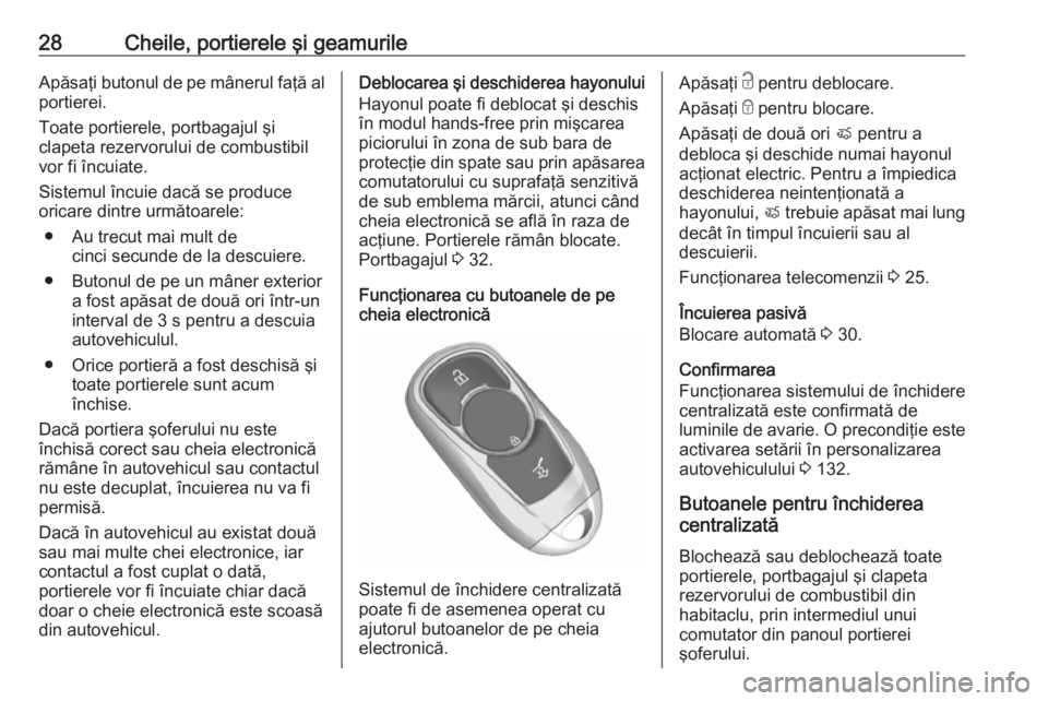 OPEL ASTRA K 2019  Manual de utilizare (in Romanian) 28Cheile, portierele şi geamurileApăsaţi butonul de pe mânerul faţă alportierei.
Toate portierele, portbagajul şi
clapeta rezervorului de combustibil
vor fi încuiate.
Sistemul încuie dacă se