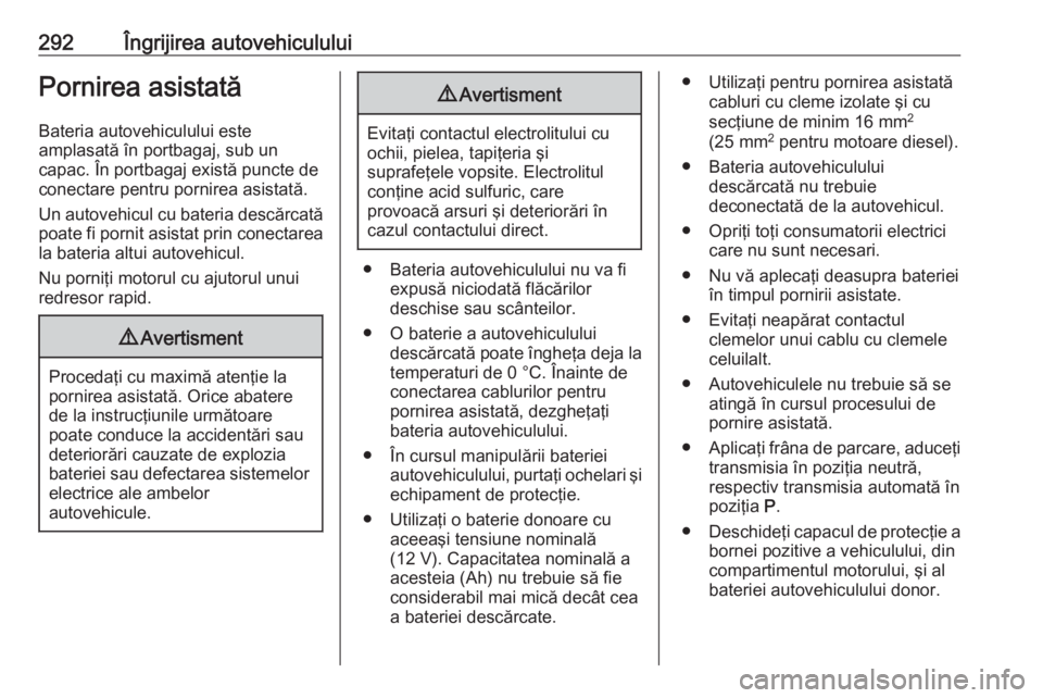 OPEL ASTRA K 2019 Manual de utilizare (in Romanian) 292Îngrijirea autovehicululuiPornirea asistatăBateria autovehiculului este
amplasată în portbagaj, sub un
capac. În portbagaj există puncte de conectare pentru pornirea asistată.
Un autovehicul OPEL ASTRA K 2019 Manual de utilizare (in Romanian) 292Îngrijirea autovehicululuiPornirea asistatăBateria autovehiculului este
amplasată în portbagaj, sub un
capac. În portbagaj există puncte de conectare pentru pornirea asistată.
Un autovehicul