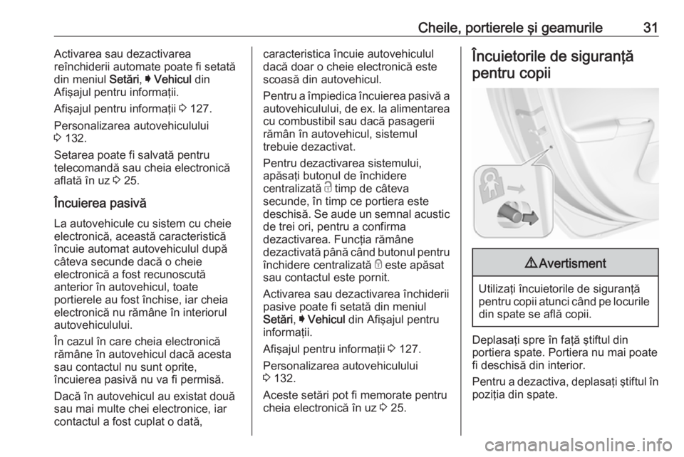 OPEL ASTRA K 2019  Manual de utilizare (in Romanian) Cheile, portierele şi geamurile31Activarea sau dezactivarea
reînchiderii automate poate fi setată
din meniul  Setări, I Vehicul  din
Afişajul pentru informaţii.
Afişajul pentru informaţii  3 1